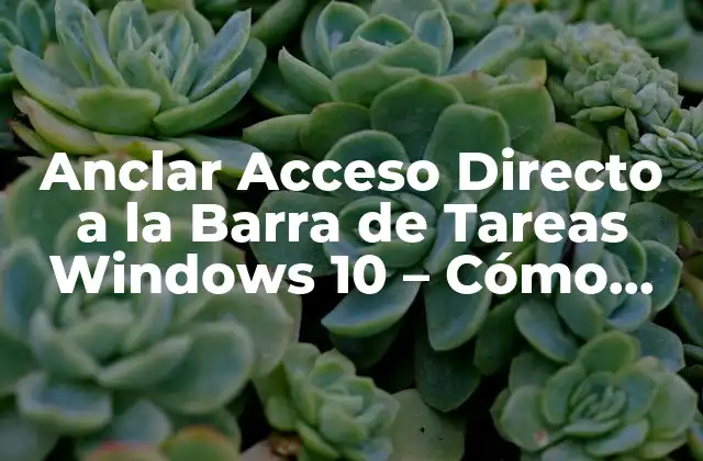 Anclar Acceso Directo a la Barra de Tareas Windows 10 – Cómo Hacerlo