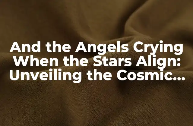 And The Angels Crying When The Stars Align: Unveiling The Cosmic Connection