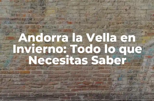Andorra la Vella en Invierno: Todo Lo que Necesitas Saber