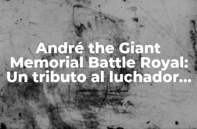 André The Giant Memorial Battle Royal: un Tributo Al Luchador Legendario