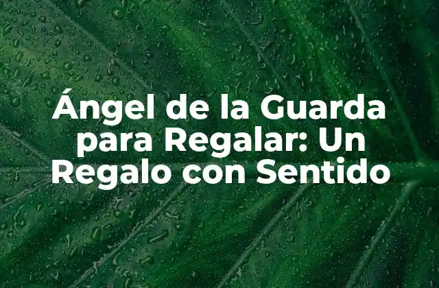 Ángel de la Guarda para Regalar: un Regalo con Sentido