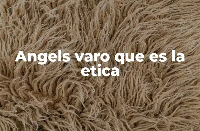 Angels Varo que es la Etica 2 La importancia de los valores en la vida cotidiana