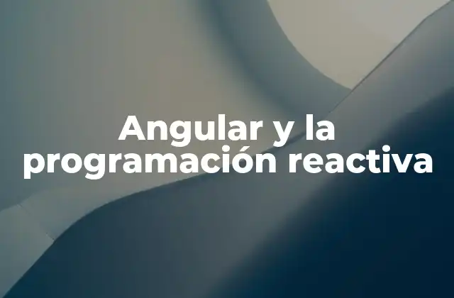 Angular y la Programación Reactiva 2 Cómo Angular facilita el trabajo con datos dinámicos
