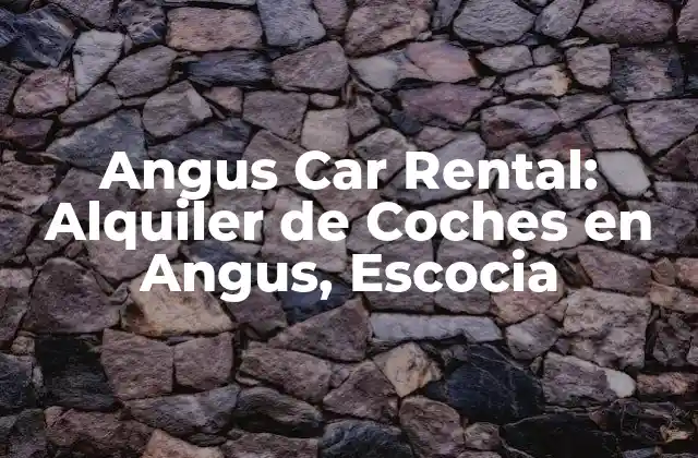 Angus Car Rental: Alquiler de Coches en Angus, Escocia