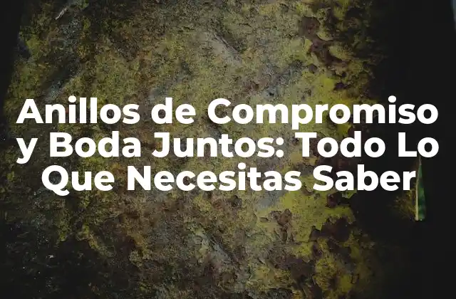 Anillos de Compromiso y Boda Juntos: Todo Lo que Necesitas Saber