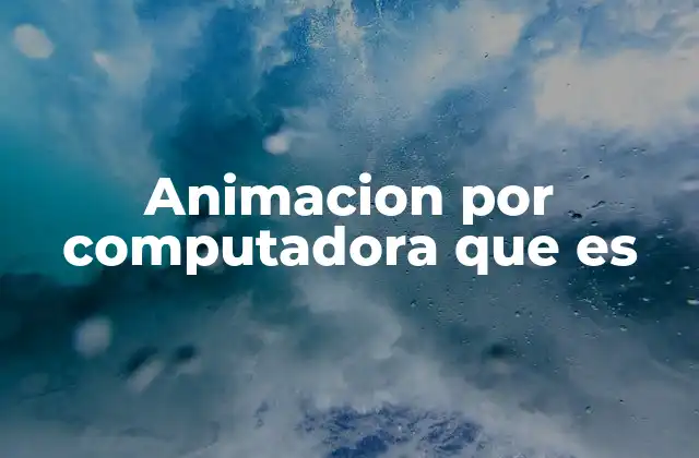 Animacion por Computadora que es