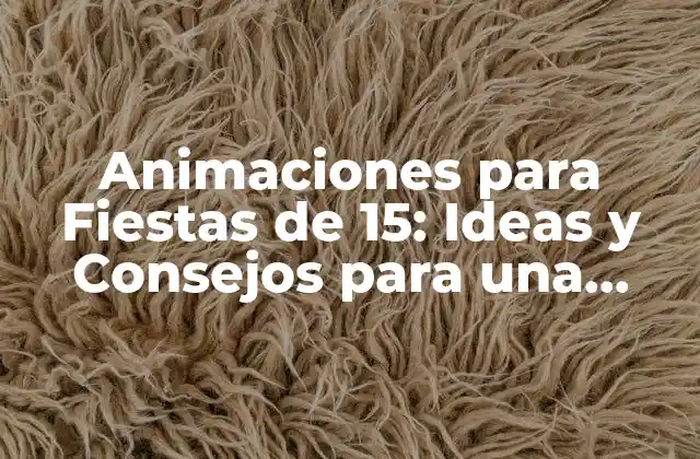 Animaciones para Fiestas de 15: Ideas y Consejos para una Celebración Inolvidable