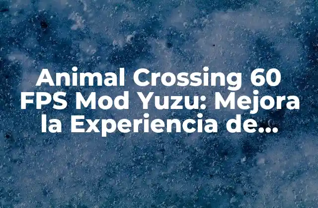 Animal Crossing 60 Fps Mod Yuzu: Mejora la Experiencia de Juego