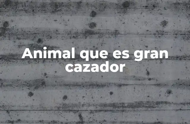 Animal que es Gran Cazador