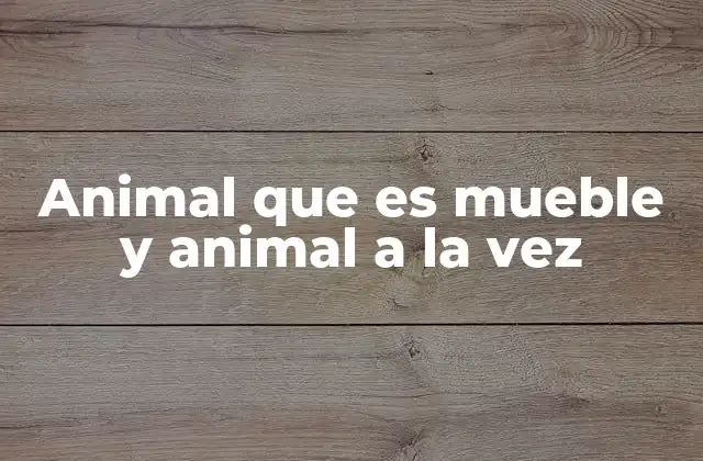 Animal que es Mueble y Animal a la Vez