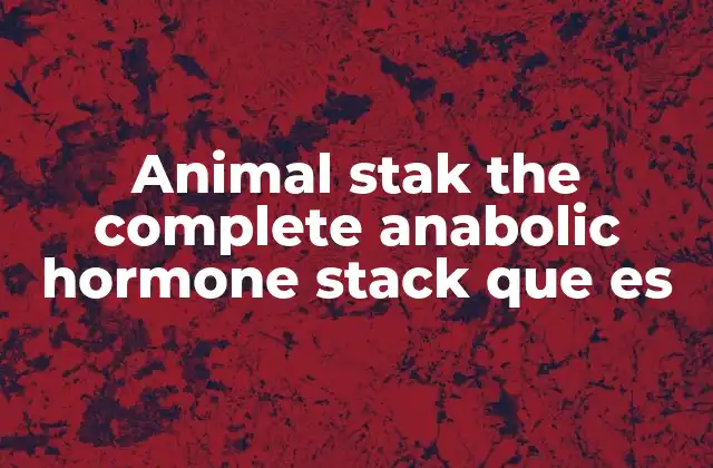 Animal Stak The Complete Anabolic Hormone Stack que es 2 ¿Cómo funciona Animal Stak?