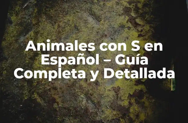Animales con S en Español – Guía Completa y Detallada