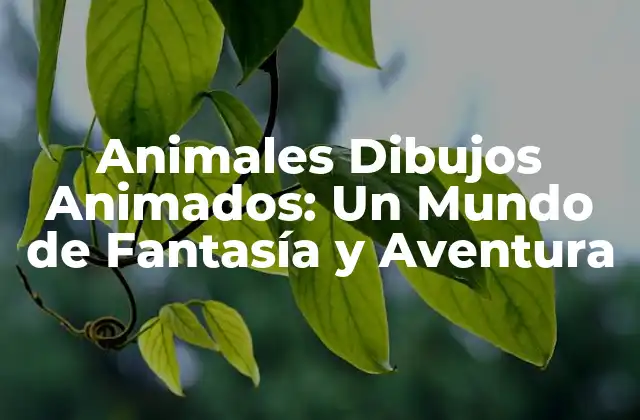 Animales Dibujos Animados: un Mundo de Fantasía y Aventura
