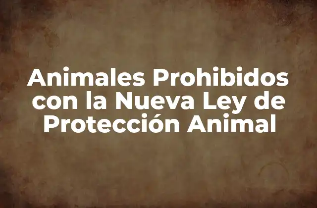 Animales Prohibidos con la Nueva Ley de Protección Animal