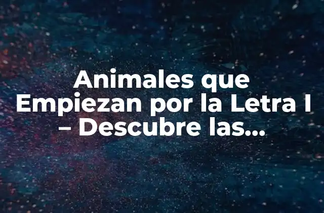 Animales que Empiezan por la Letra I – Descubre las Criaturas Más Fascinantes