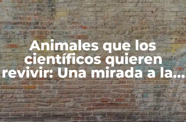 Animales que los Científicos Quieren Revivir: una Mirada a la Biotecnología y la Conservación