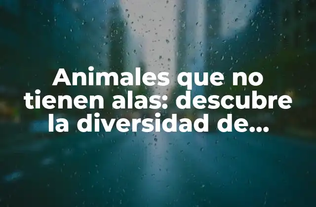 Animales que No Tienen Alas: Descubre la Diversidad de Especies