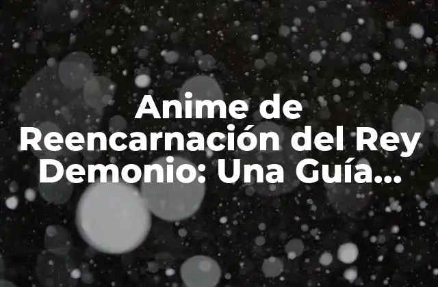 Anime de Reencarnación Del Rey Demonio: una Guía Completa
