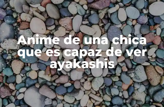 Anime de una Chica que es Capaz de Ver Ayakashis