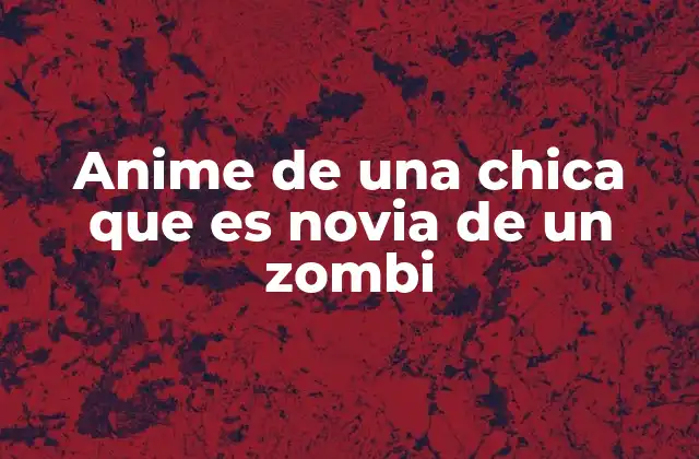 Anime de una Chica que es Novia de un Zombi