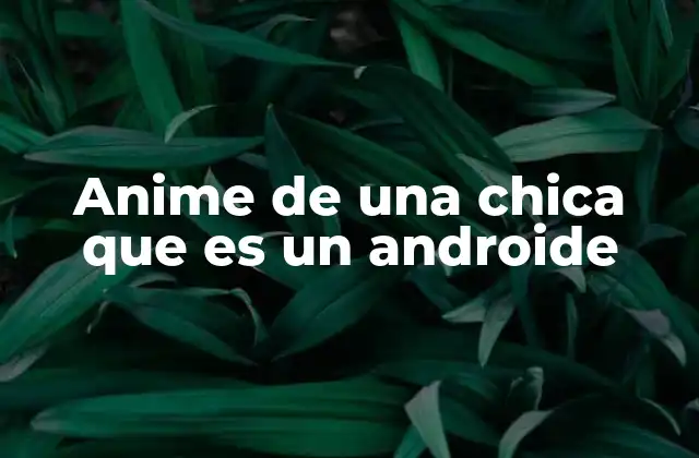 Anime de una Chica que es un Androide