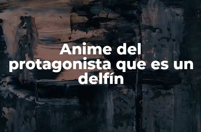 Anime Del Protagonista que es un Delfín