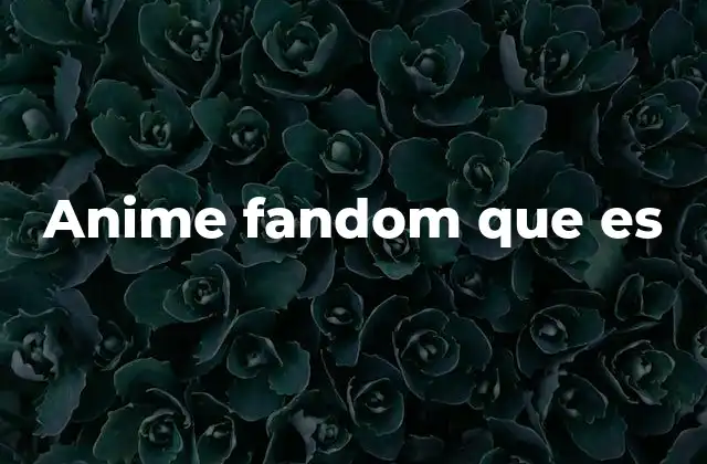 Anime Fandom que es