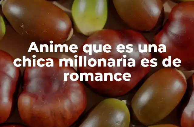 Anime que es una Chica Millonaria es de Romance