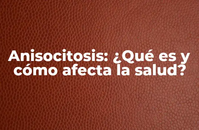 ¿Cuáles son las causas de la anisocitosis?