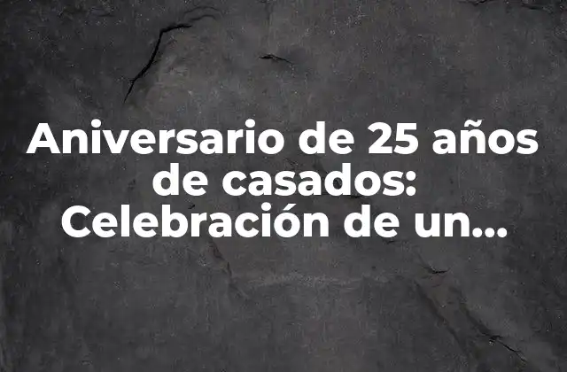 Aniversario de 25 Años de Casados: Celebración de un Logro