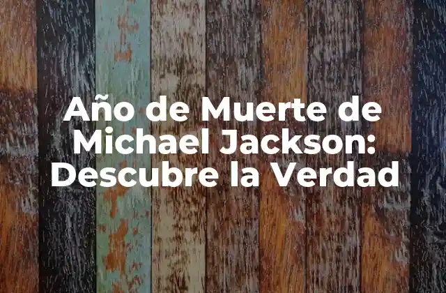 Año de Muerte de Michael Jackson: Descubre la Verdad 2 La Vida de Michael Jackson antes de su Muerte