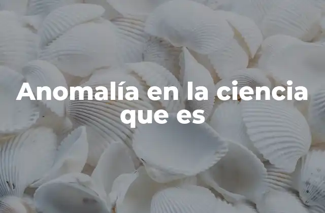 Anomalía en la Ciencia que es