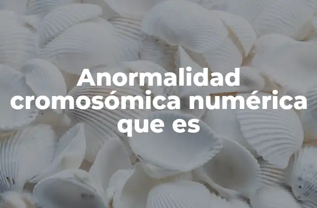 Anormalidad Cromosómica Numérica que es 2 Las causas detrás de las alteraciones cromosómicas