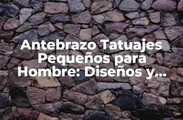 Antebrazo Tatuajes Pequeños para Hombre: Diseños y Significados Únicos