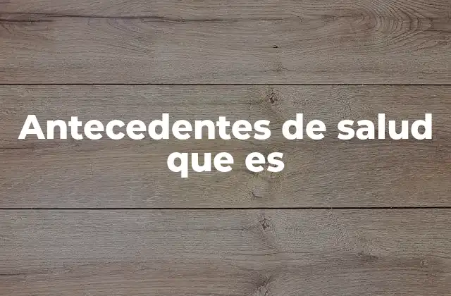 La relevancia de los antecedentes médicos en la vida cotidiana