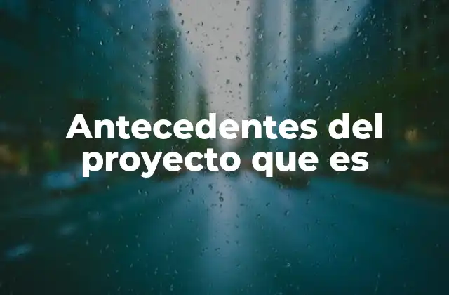 Antecedentes Del Proyecto que es 2 La importancia de los antecedentes en la planificación de un proyecto