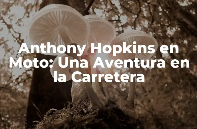 Anthony Hopkins en Moto: una Aventura en la Carretera