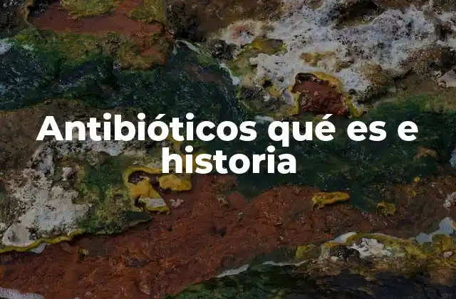 Antibióticos Qué es e Historia