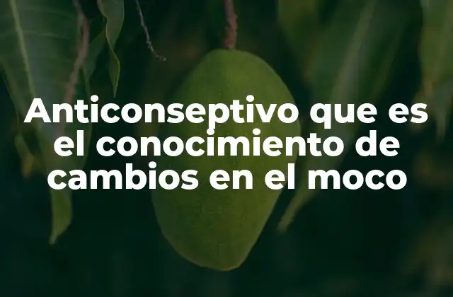 Anticonseptivo que es el Conocimiento de Cambios en el Moco