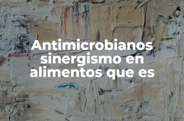 Antimicrobianos Sinergismo en Alimentos que es