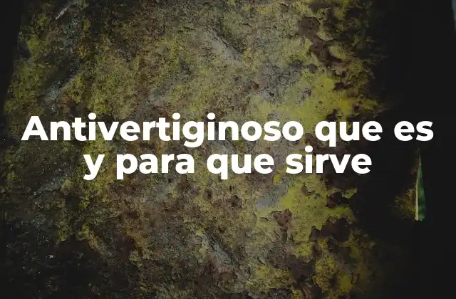 Antivertiginoso que es y para que Sirve 2 Cómo funcionan los antivertiginosos sin mencionar directamente el término