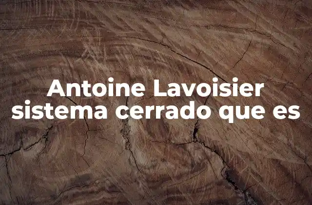 Antoine Lavoisier Sistema Cerrado que es