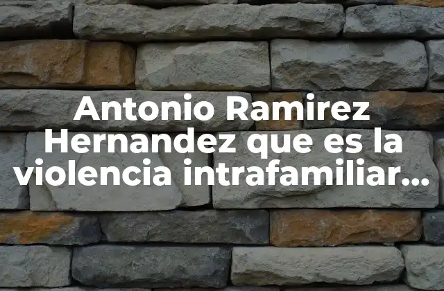 Antonio Ramirez Hernandez que es la Violencia Intrafamiliar que es In Proyecto Temático Pan