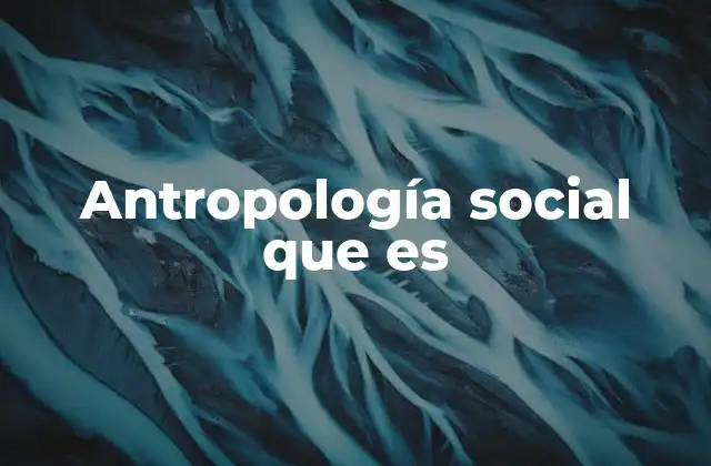 Antropología Social que es