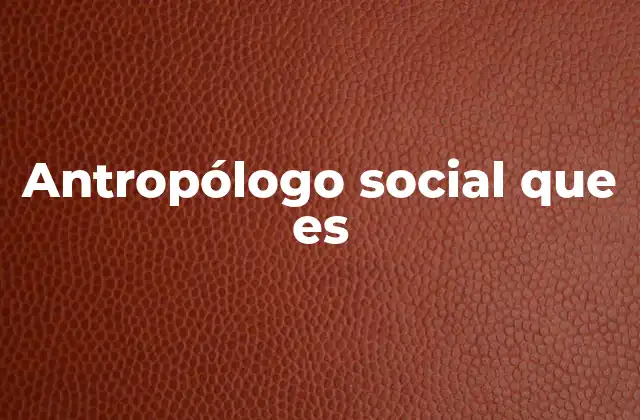 Antropólogo Social que es