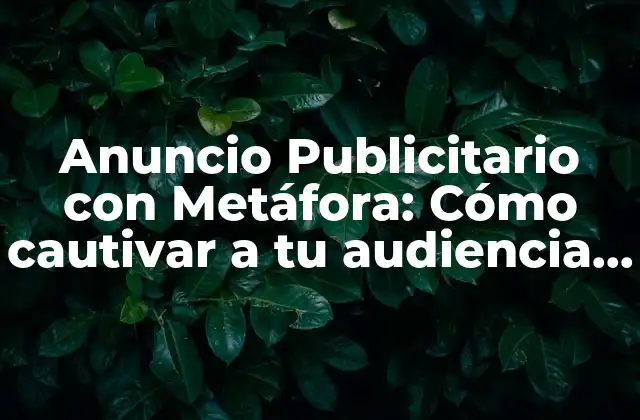 Anuncio Publicitario con Metáfora: Cómo Cautivar a Tu Audiencia con Creatividad