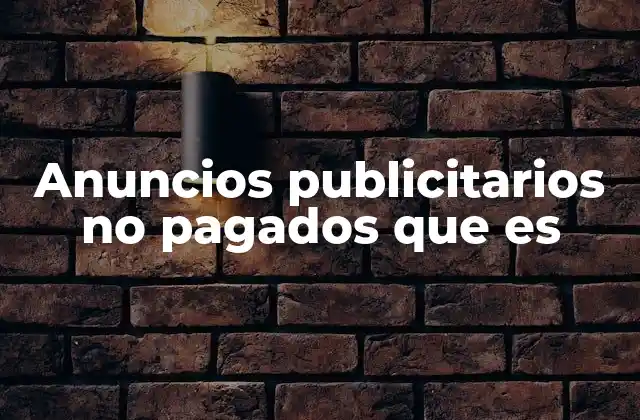 Anuncios Publicitarios No Pagados que es