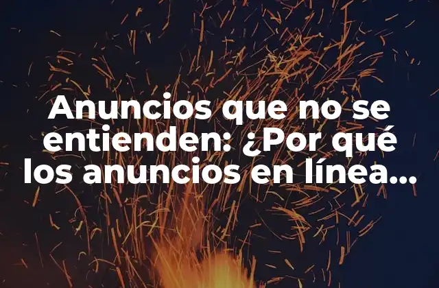 Anuncios que No Se Entienden: ¿por Qué los Anuncios en Línea Pueden Ser Confusos?