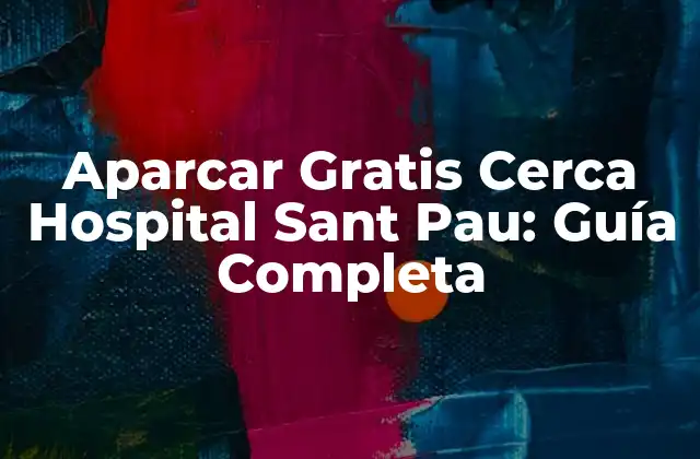 Aparcar Gratis Cerca Hospital Sant Pau: Guía Completa