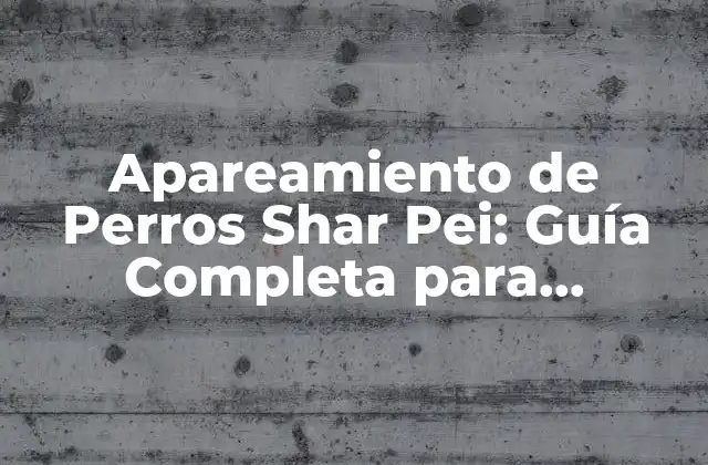 Apareamiento de Perros Shar Pei: Guía Completa para Criadores y Dueños